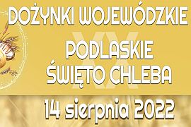 Dziękczynienie za tegoroczne plony w Województwie Podlaskim - Dożynki Wojewódzkie Ciechanowiec 2022