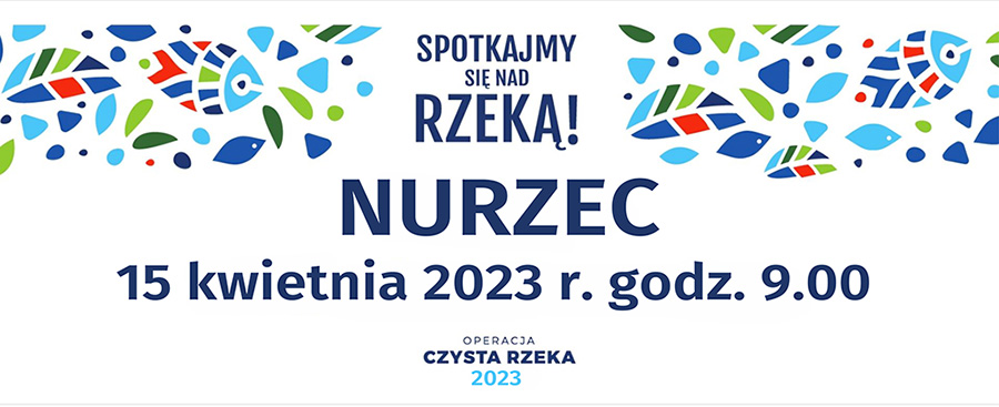 Dołącz do akcji Sprzątanie Rzeki Nurzec 2023 w ramach ogólnopolskiej akcji Operacja Czysta Rzeka