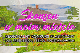 Regionalny konkurs plastyczny „Skansen w moim mieście” dla dzieci z terenu gminy Ciechanowiec