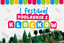 Festiwal Podlaskie z klocków - jedyne takie wydarzenie w Województwie Podlaskim