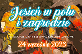 Jesień w polu i zagrodzie - etnograficzny festiwal kultury ludowej 2023