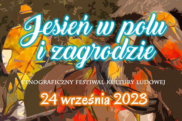 Jesień w polu i zagrodzie - etnograficzny festiwal kultury ludowej 2023