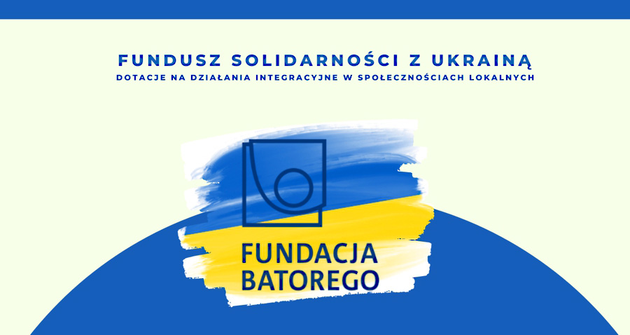Fundusz solidarności z Ukrainą - dotacje na działania integracyjne w społecznościach lokalnych 