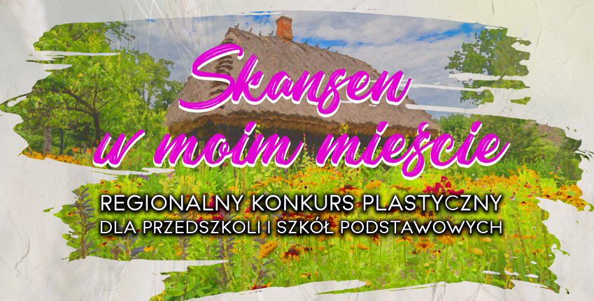 Regionalny konkurs plastyczny „Skansen w moim mieście” dla dzieci z terenu gminy Ciechanowiec