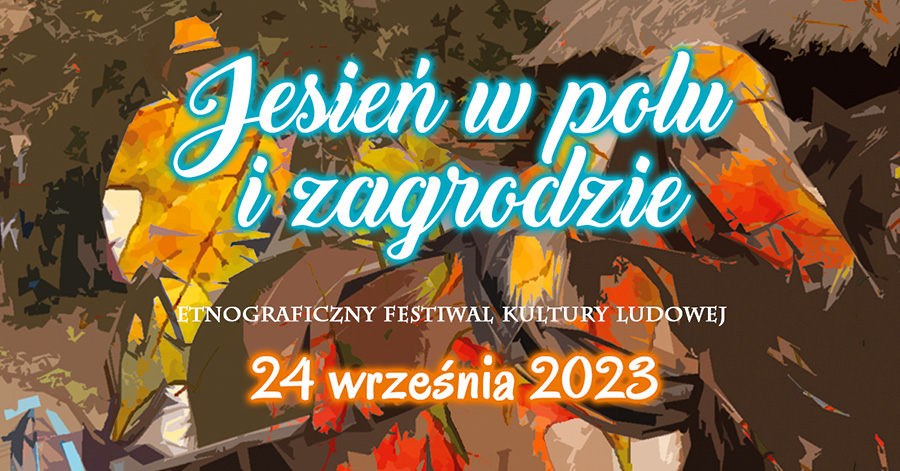 Jesień w polu i zagrodzie - etnograficzny festiwal kultury ludowej 2023