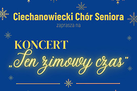 Ciechanowiecki Chór Seniora zaprasza 30 stycznia o godz. 17.00 na wyjątkowy koncert „Ten zimowy czas”.