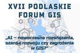 Zaproszenie na Konferencję XVII Podlaskie Forum GIS - Ciechanowiec; 26-27 września 2024 r.