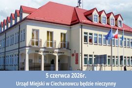 05 czerwca 20265 roku (piątek) Urząd Miejski w Ciechanowcu będzie nieczynny.