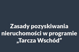 Zasady pozyskiwania nieruchomości w programie „Tarcza Wschód”