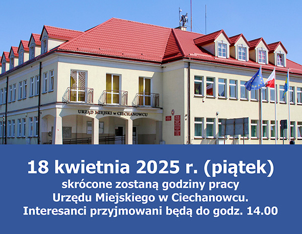 18 kwietnia 2025 r. (piątek) skrócone zostaną godziny pracy Urzędu Miejskiego w Ciechanowcu