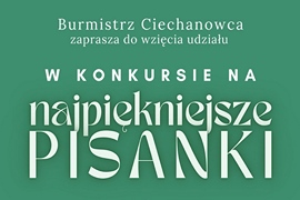 Burmistrz Ciechanowca zaprasza do udziału w "Konkursie na Najpiękniejsze Pisanki"