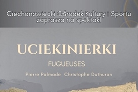 Ciechanowiecki Ośrodek Kultury i Sportu zaprasza na spektakl teatralny „Uciekinierki” - 1 marca